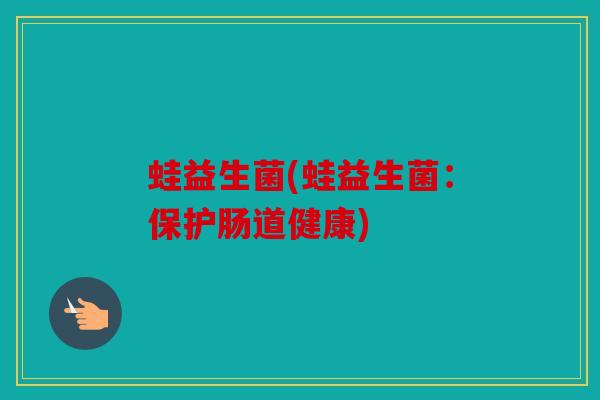 蛙益生菌(蛙益生菌：保护肠道健康)