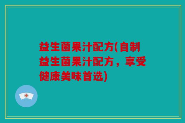 益生菌果汁配方(自制益生菌果汁配方，享受健康美味首选)