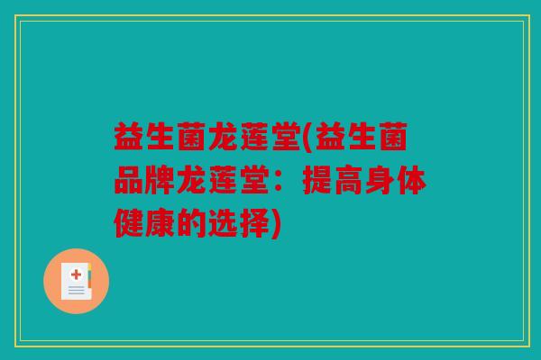 益生菌龙莲堂(益生菌品牌龙莲堂：提高身体健康的选择)