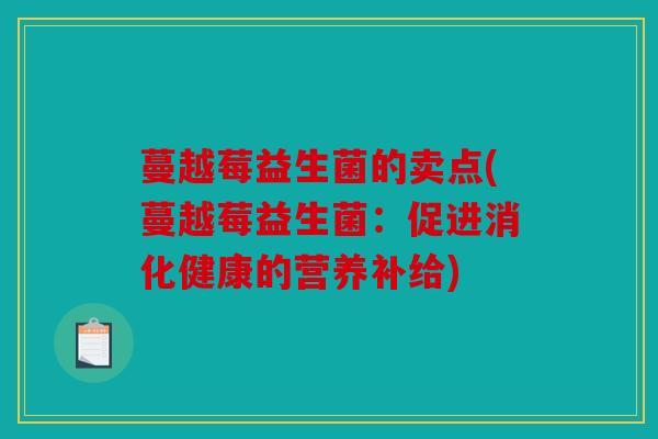 蔓越莓益生菌的卖点(蔓越莓益生菌：促进消化健康的营养补给)