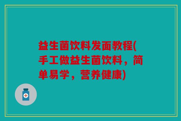 益生菌饮料发面教程(手工做益生菌饮料,简单易学,营养健康) 益生菌饮料发面教程(手工做益生菌饮料,简单易学,营养健康)