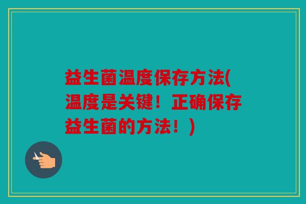 益生菌温度保存方法(温度是关键！正确保存益生菌的方法！)