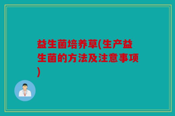 益生菌培养草(生产益生菌的方法及注意事项)
