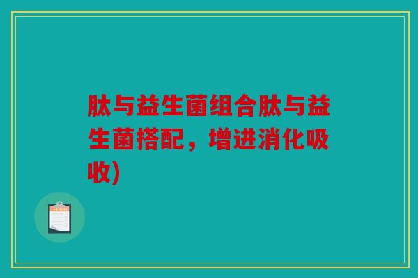 肽与益生菌组合肽与益生菌搭配,增进消化吸收) 肽与益生菌组合肽与益生菌搭配,增进消化吸收)