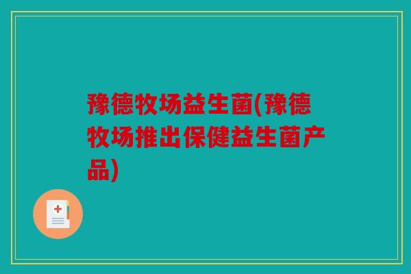 豫德牧场益生菌(豫德牧场推出保健益生菌产品)