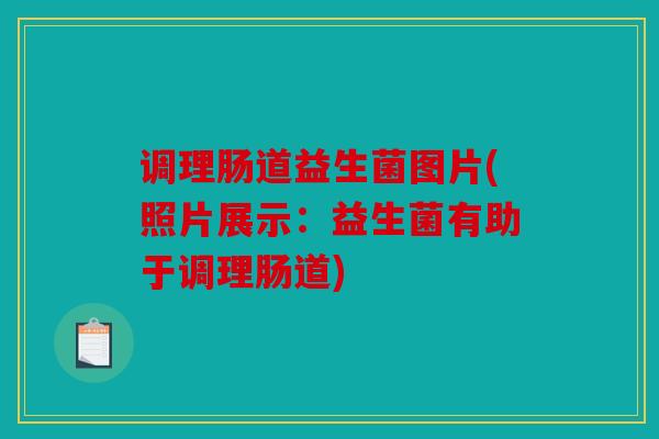 调理肠道益生菌图片(照片展示：益生菌有助于调理肠道)