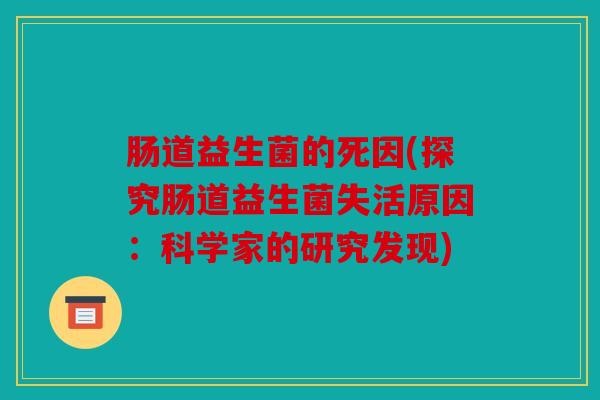 肠道益生菌的死因(探究肠道益生菌失活原因：科学家的研究发现)