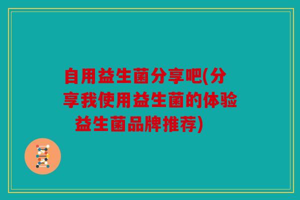 自用益生菌分享吧(分享我使用益生菌的体验  益生菌品牌推荐)