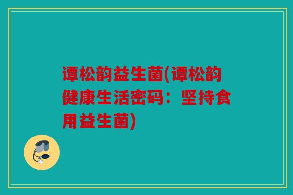 谭松韵益生菌(谭松韵健康生活密码：坚持食用益生菌)
