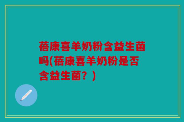 蓓康喜羊奶粉含益生菌吗(蓓康喜羊奶粉是否含益生菌？)