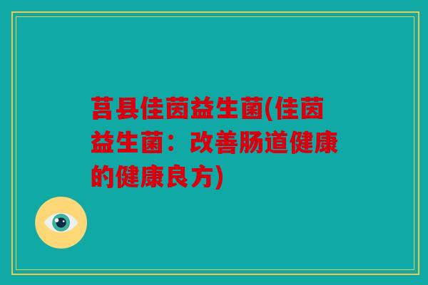 莒县佳茵益生菌(佳茵益生菌：改善肠道健康的健康良方)