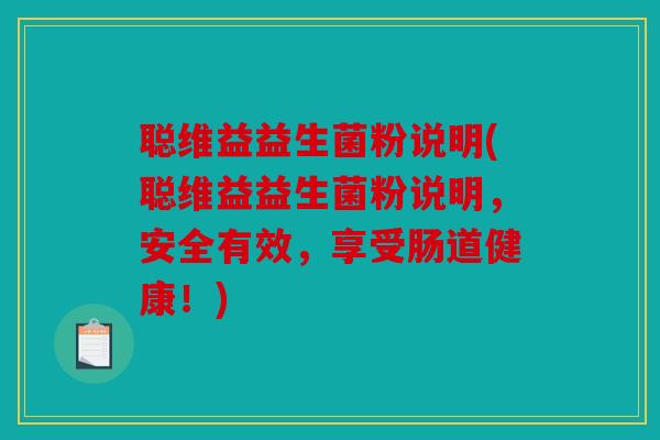聪维益益生菌粉说明(聪维益益生菌粉说明，安全有效，享受肠道健康！)