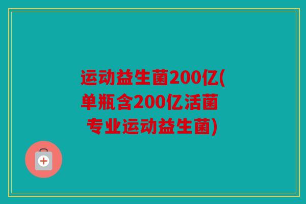 运动益生菌200亿(单瓶含200亿活菌  专业运动益生菌)