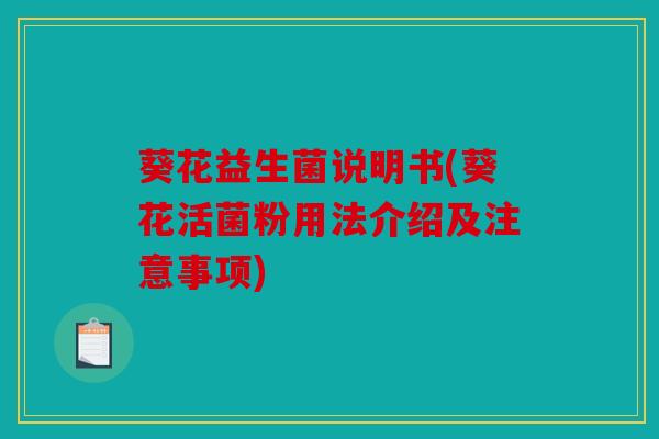 葵花益生菌说明书(葵花活菌粉用法介绍及注意事项)