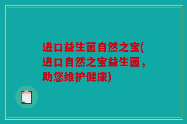 进口益生菌自然之宝(进口自然之宝益生菌，助您维护健康)