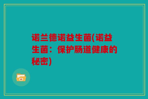 诺兰德诺益生菌(诺益生菌：保护肠道健康的秘密)