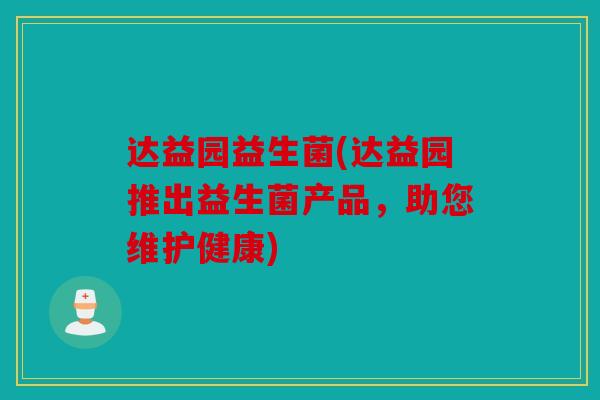 达益园益生菌(达益园推出益生菌产品，助您维护健康)