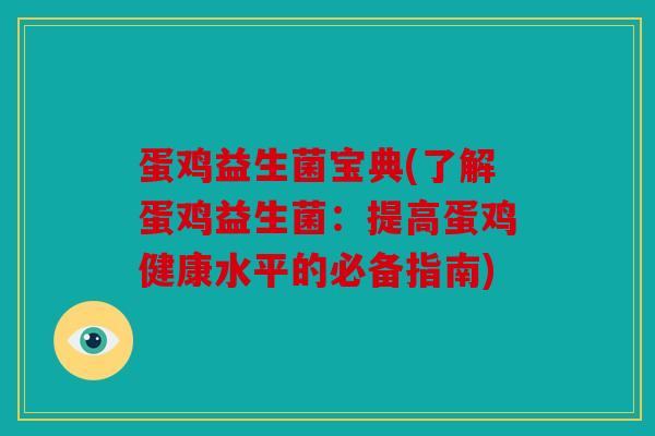 蛋鸡益生菌宝典(了解蛋鸡益生菌：提高蛋鸡健康水平的必备指南)