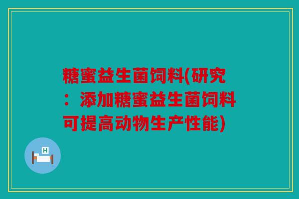 糖蜜益生菌饲料(研究：添加糖蜜益生菌饲料可提高动物生产性能)