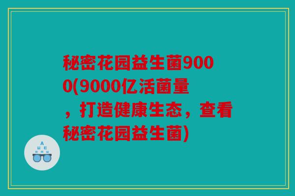 秘密花园益生菌9000(9000亿活菌量，打造健康生态，查看秘密花园益生菌)