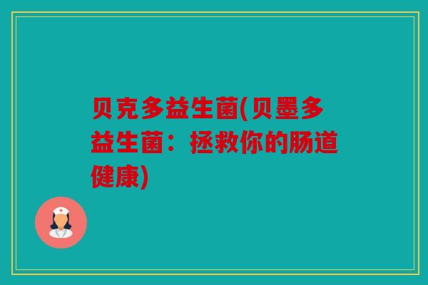 贝克多益生菌(贝墨多益生菌：拯救你的肠道健康)
