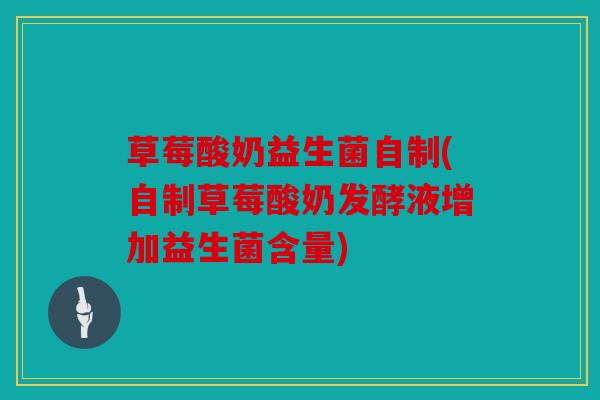 草莓酸奶益生菌自制(自制草莓酸奶发酵液增加益生菌含量)