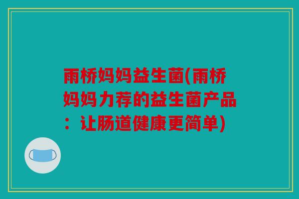 雨桥妈妈益生菌(雨桥妈妈力荐的益生菌产品：让肠道健康更简单)