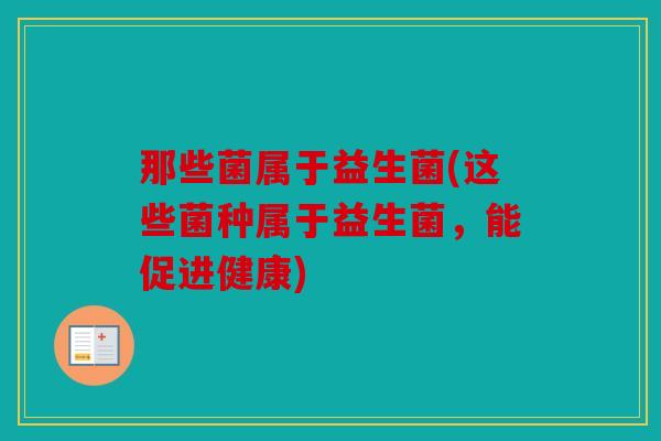 那些菌属于益生菌(这些菌种属于益生菌，能促进健康)
