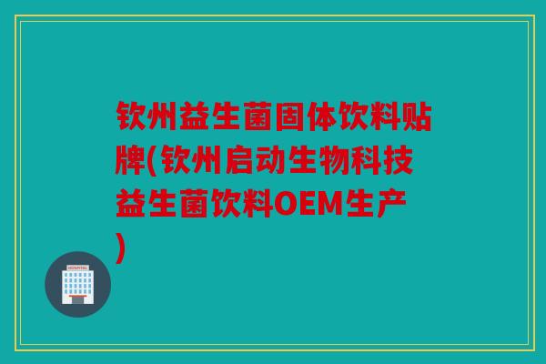 钦州益生菌固体饮料贴牌(钦州启动生物科技益生菌饮料OEM生产)