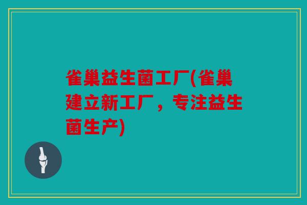 雀巢益生菌工厂(雀巢建立新工厂,专注益生菌生产) 雀巢益生菌工厂(雀巢建立新工厂,专注益生菌生产)