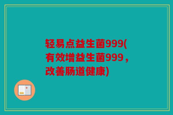 轻易点益生菌999(有效增益生菌999,改善肠道健康) 轻易点益生菌999(有效增益生菌999,改善肠道健康)