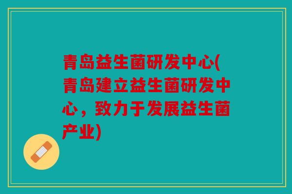 青岛益生菌研发中心(青岛建立益生菌研发中心，致力于发展益生菌产业)