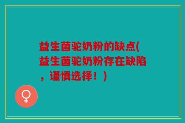 益生菌驼奶粉的缺点(益生菌驼奶粉存在缺陷，谨慎选择！)