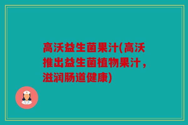 高沃益生菌果汁(高沃推出益生菌植物果汁，滋润肠道健康)