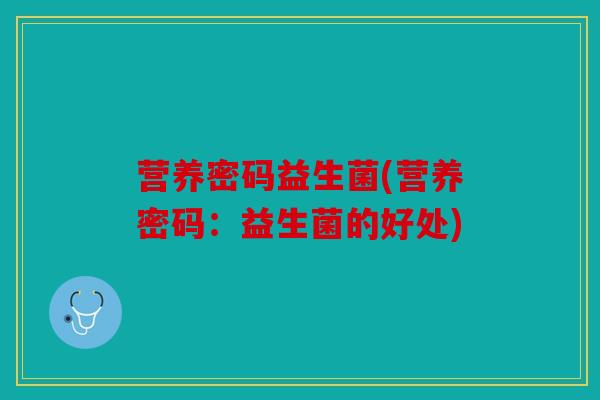 营养密码益生菌(营养密码：益生菌的好处)