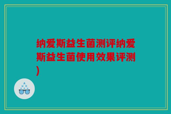 纳爱斯益生菌测评纳爱斯益生菌使用效果评测)