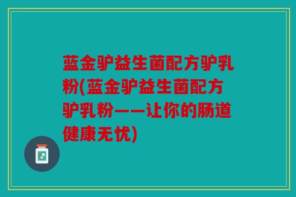 蓝金驴益生菌配方驴乳粉(蓝金驴益生菌配方驴乳粉——让你的肠道健康无忧)