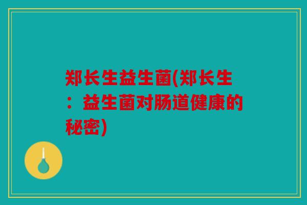 郑长生益生菌(郑长生：益生菌对肠道健康的秘密)
