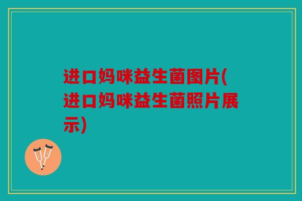 进口妈咪益生菌图片(进口妈咪益生菌照片展示)
