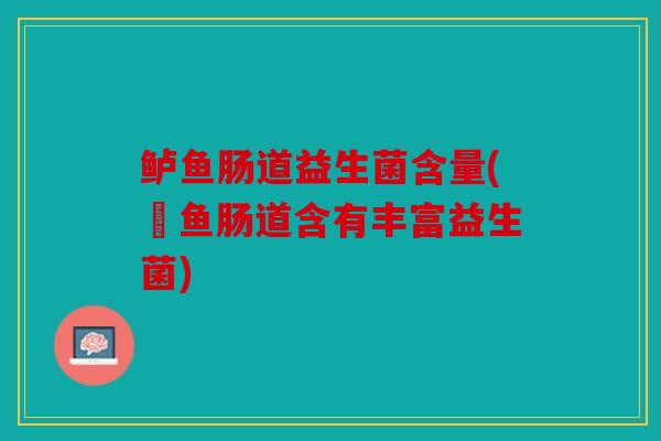 鲈鱼肠道益生菌含量(鱸鱼肠道含有丰富益生菌)