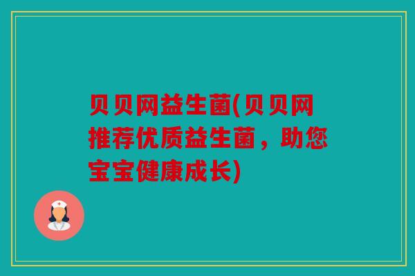 贝贝网益生菌(贝贝网推荐优质益生菌，助您宝宝健康成长)