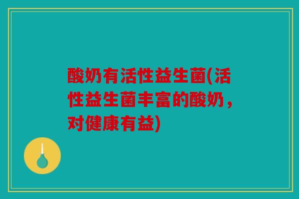 酸奶有活性益生菌(活性益生菌丰富的酸奶，对健康有益)