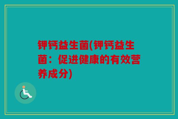 钾钙益生菌(钾钙益生菌：促进健康的有效营养成分)