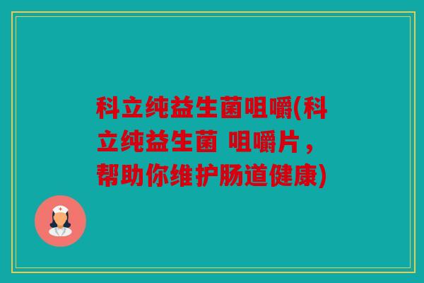 科立纯益生菌咀嚼(科立纯益生菌 咀嚼片，帮助你维护肠道健康)