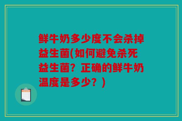 鲜牛奶多少度不会杀掉益生菌(如何避免杀死益生菌？正确的鲜牛奶温度是多少？)