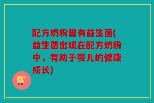 配方奶粉里有益生菌(益生菌出现在配方奶粉中，有助于婴儿的健康成长)