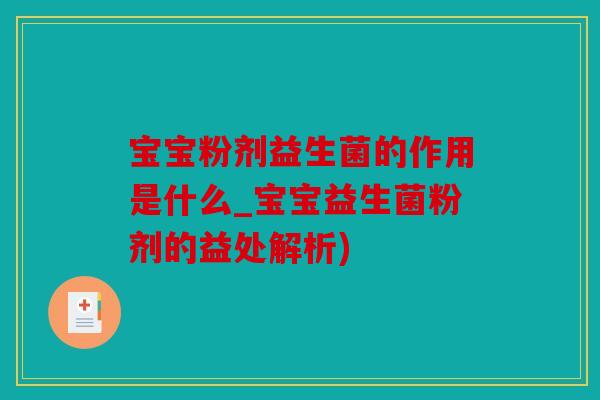 宝宝粉剂益生菌的作用是什么_宝宝益生菌粉剂的益处解析)