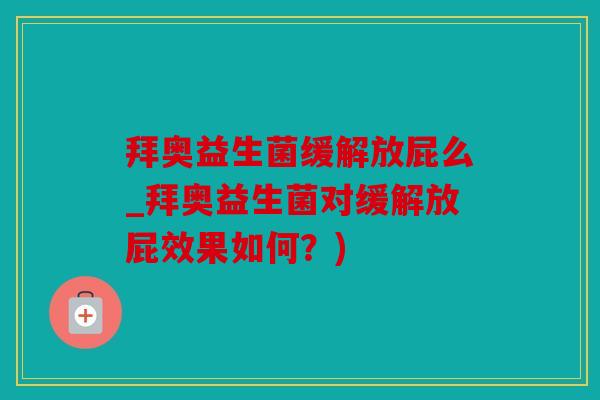 拜奥益生菌缓解放屁么_拜奥益生菌对缓解放屁效果如何？)