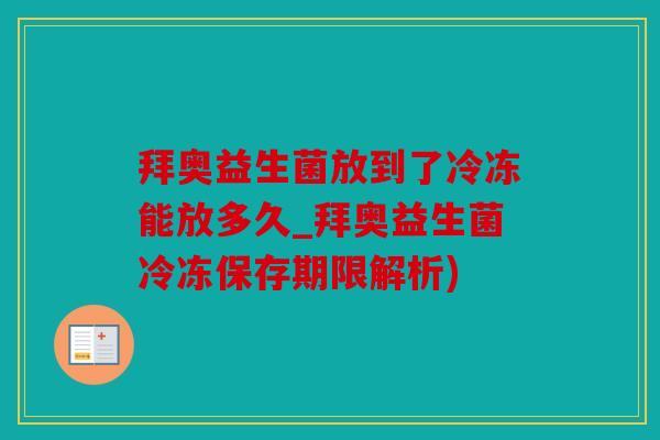 拜奥益生菌放到了冷冻能放多久_拜奥益生菌冷冻保存期限解析) 拜奥益生菌放到了冷冻能放多久_拜奥益生菌冷冻保存期限解析)