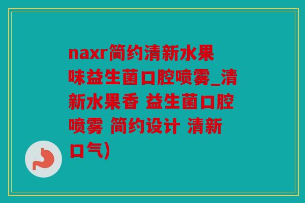 naxr简约清新水果味益生菌口腔喷雾_清新水果香 益生菌口腔喷雾 简约设计 清新口气) naxr简约清新水果味益生菌口腔喷雾_清新水果香 益生菌口腔喷雾 简约设计 清新口气)